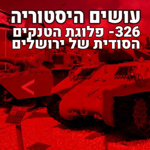 [עושים היסטוריה] 326: פלוגת הטנקים הסודית של ירושלים, חלק א'