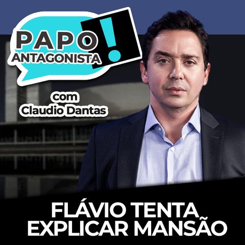 FLÁVIO TENTA EXPLICAR MANSÃO - Papo Antagonista com Claudio Dantas e Diego Amorim