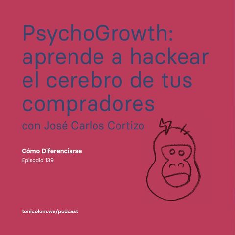 PsychoGrowth: aprende a hackear el cerebro de tus compradores, con José Carlos Cortizo #139