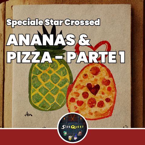 Speciale Star Crossed - Ananas&Pizza parte 1