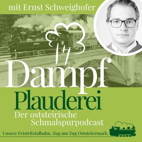 #5 FTB Dampfplauderei - Ernst Schweighofer – Die Feistritztalbahn hat viel Zukunft