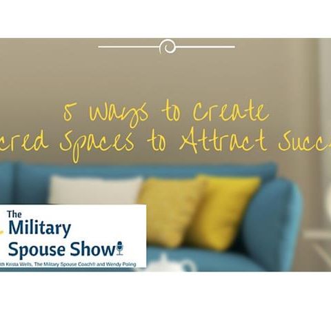 Military Spouse Show - 5 Ways to Create Sacred Spaces to Attract Success