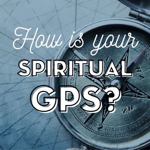 How is Your Spiritual GPS?