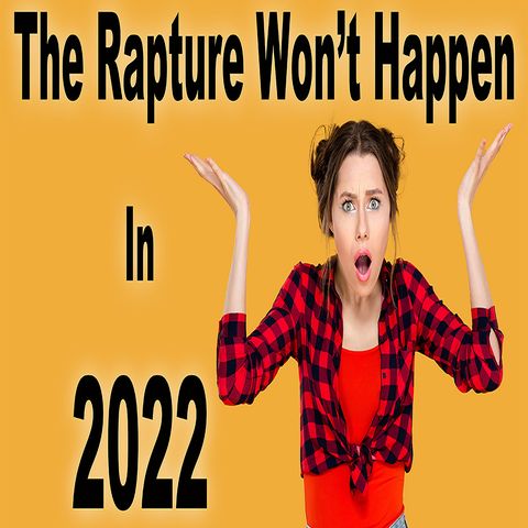 Here's Why The Rapture Won't Happen in 2022