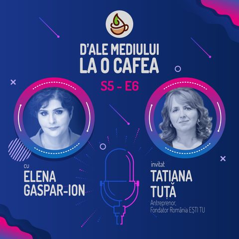 Tatiana Tuță -  Schimbă lumea din jurul tău prin puterea exemplului   - D'ale Mediului la o Cafea S5E06