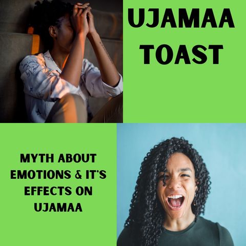 Ujamaa Toast - Myth About Emotions & It's Effects On Ujamaa