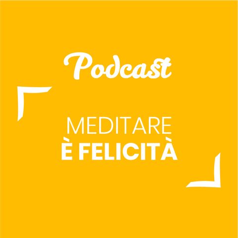 #70 - Meditare è felicità | Buongiorno Felicità!