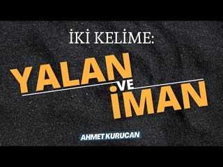 Yeryüzünde Yan Yana Gelmeyecek İki Kelime Yalan Ve İman   AHMET KURUCAN