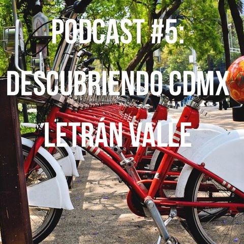 Podcast #5: Descubriendo CDMX- Letrán Valle