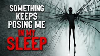 "Something keeps posing me in my sleep" Creepypasta