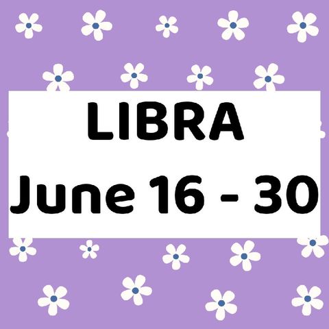 Libra June 16 - 30, 2024 Tarot Reading Horoscope