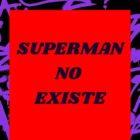 SUPERMAN NO EXISTE