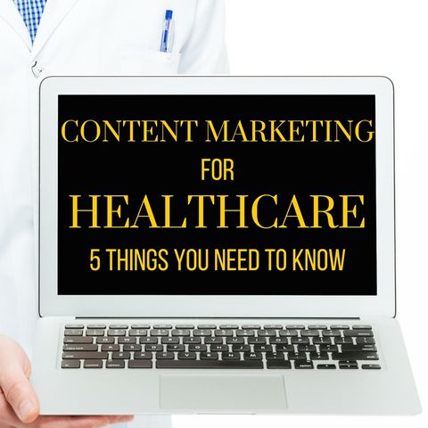 Content Marketing for Healthcare Brands: 5 Things You Need to Know