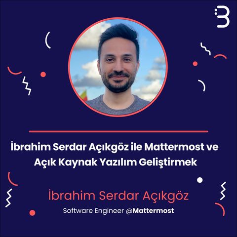 Teknik: İbrahim Serdar Açıkgöz ile Mattermost ve Açık Kaynak Yazılım Geliştirmek