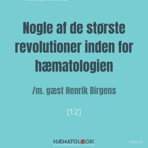 Nogle af de største revolutioner inden for hæmatologien /m. gæst Henrik Birgens [1:2]