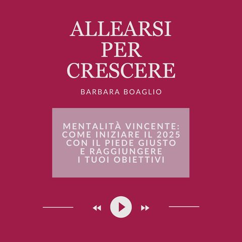 Mentalita vincente - Come iniziare il 2025 con il piede giusto e raggiungere i tuoi obiettivi