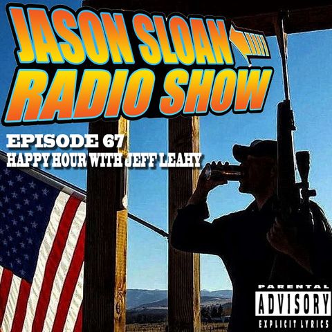 Jason Sloan Radio Show Episode 67 - Happy Hour with Jeff Leahy