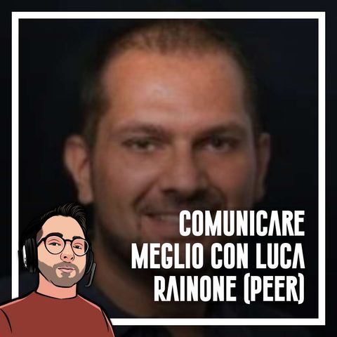 Ep.86 - Comunicare meglio con Luca Rainone (PEER)