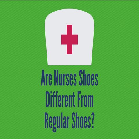 Are Nurses Shoes Different From Regular Shoes