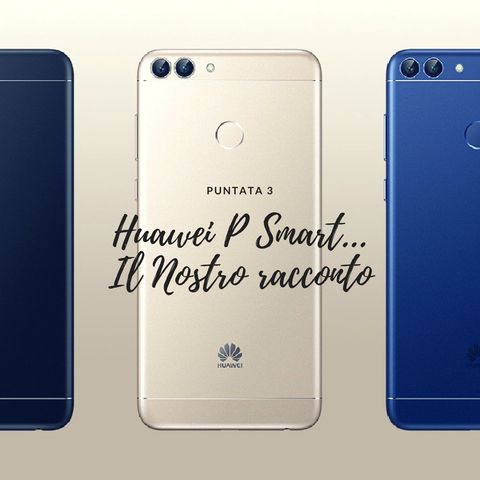 Inarrestabile Huawei! Ecco il nostro racconto sul nuovo P Smart