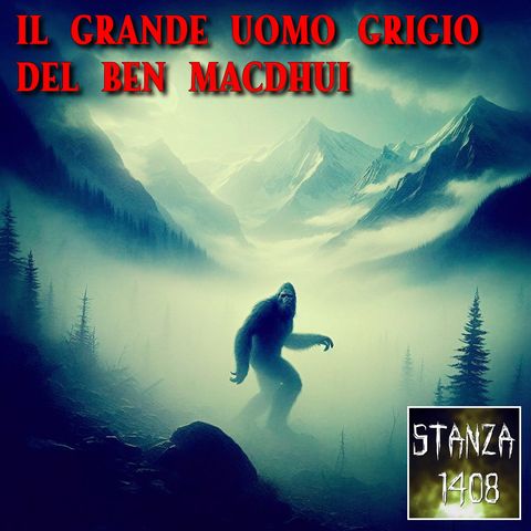 IL GRANDE UOMO GRIGIO DEL BEN MACDHUI (Stanza 1408 Podcast)