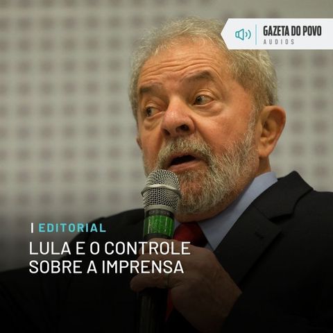 Editorial - Lula e o controle sobre a imprensa