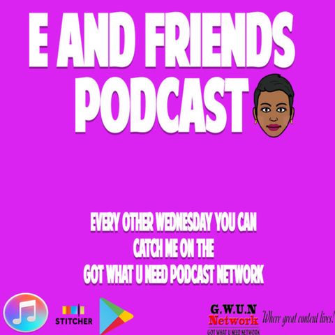 E And Friends Pod - Episode 39 - Enjoy The Simple Things w/Delia