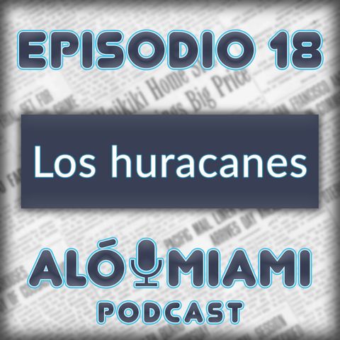 Aló Miami - Ep. 18- Los huracanes