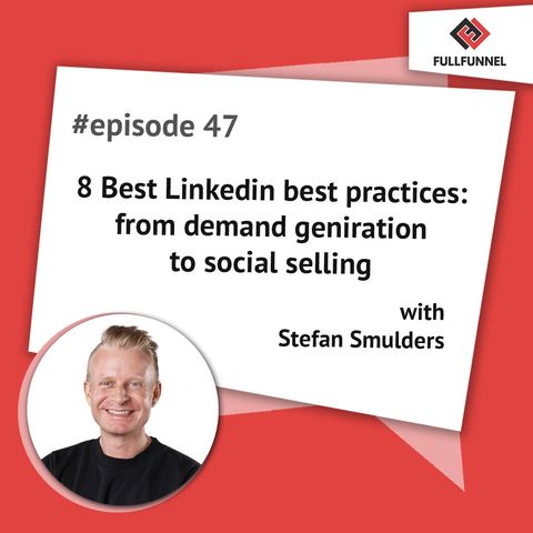 Episode 47: 8 Best Linkedin best practices: from demand geniration to social selling with Stefan Smulders