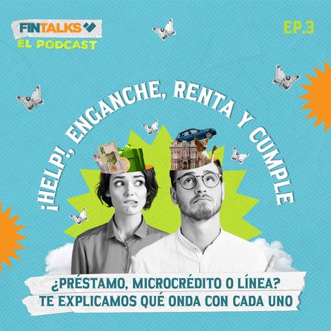 Ep 3. ¡Help!, enganche, renta y cumple del jefe: ¿Préstamo, microcrédito o línea? Te explicamos qué onda con cada uno 💸