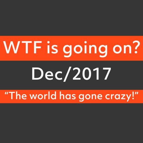 Dec/2017 - WTF is going on?