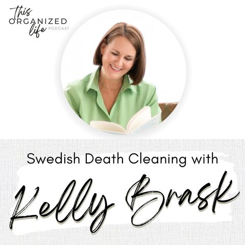 Swedish Death Cleaning with Kelly Brask | Ep 327