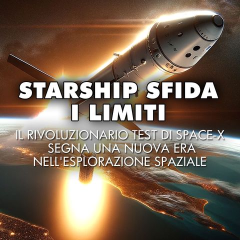 Starship Sfida i Limiti: Rivoluzionario Test di SpaceX Segna Nuova Era nell'Esplorazione Spaziale!