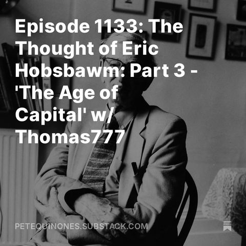 Episode 1133: The Thought of Eric Hobsbawm: Part 3 - 'The Age of Capital' w/ Thomas777