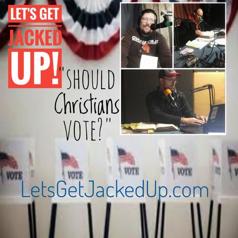 LET'S GET JACKED UP! Should Christians Vote