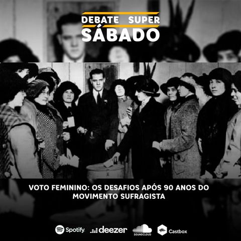 Debate Super Sábado #283 | Voto feminino: Os desafios após 90 anos do movimento sufragista