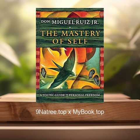 [Review] The Mastery of Self: A Toltec Guide to Personal Freedom  (don Miguel Ruiz Jr) Summarized
