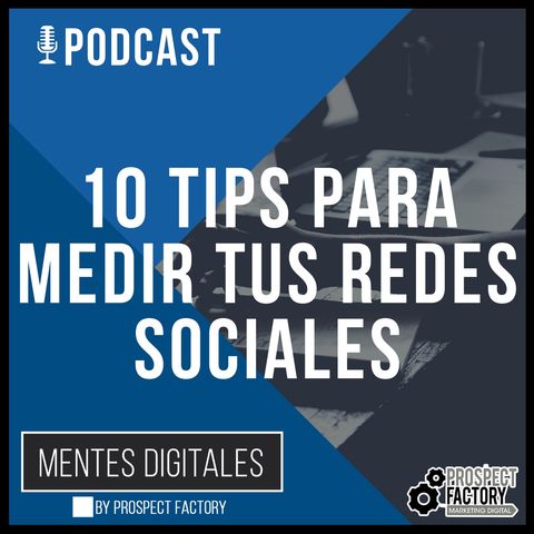 10 Tips para Medir tus Redes Sociales | Mentes Digitales by Prospect Factory
