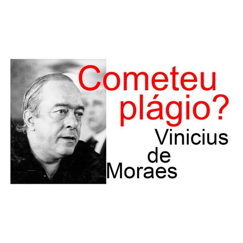 Sobre "Como dizia o poeta". Vinicius de Moraes cometeu plágio?