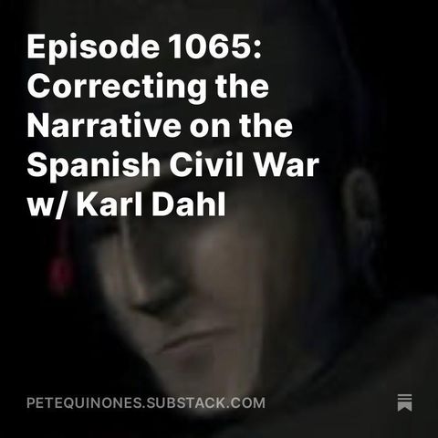 Episode 1065: Correcting the Narrative on the Spanish Civil War w/ Karl Dahl
