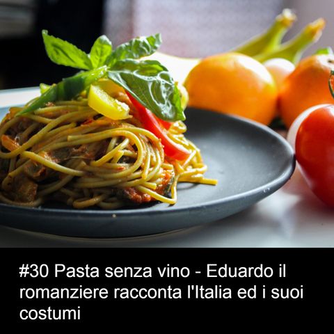 #30 Pasta senza vino - Eduardo il romanziere racconta l'Italia ed i suoi costumi