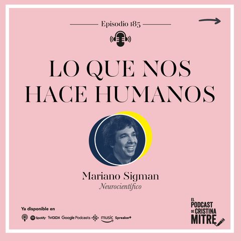 Lo que nos hace humanos, con Mariano Sigman. Episodio 185