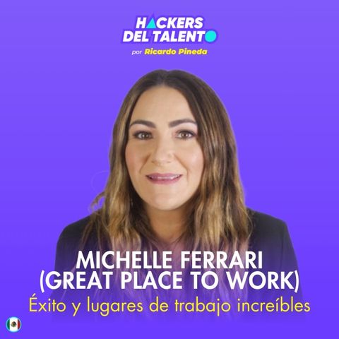 340. Éxito y lugares de trabajo increíbles - Michelle Ferrari (Great Place To Work)