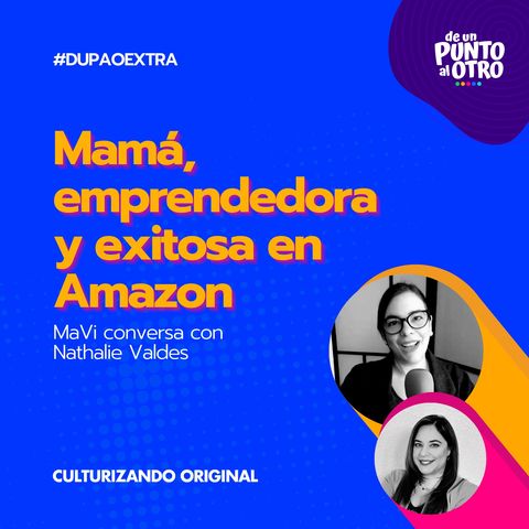 Mamá, Emprendedora y exitosa en Amazon, con Nathalie Valdes • Extra 14