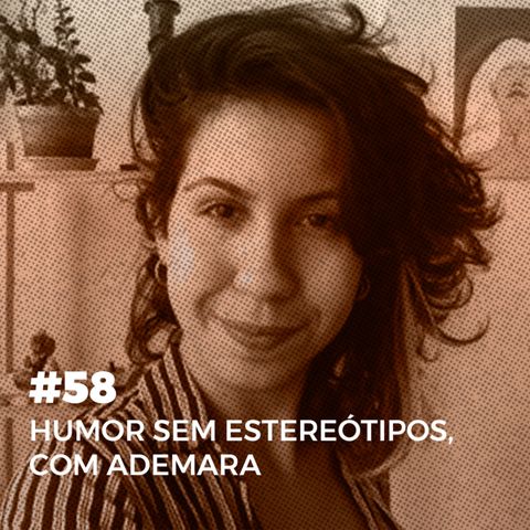 #58. Humor sem estereótipos, com Ademara