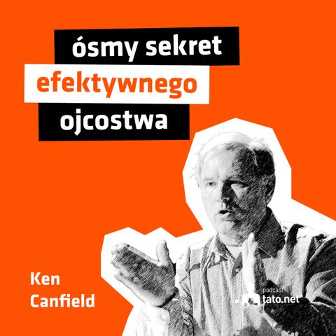 #22 – 7 SEKRETÓW EFEKTYWNEGO OJCOSTWA W 2024 ROKU – spotkanie z dr Kenem Canfieldem