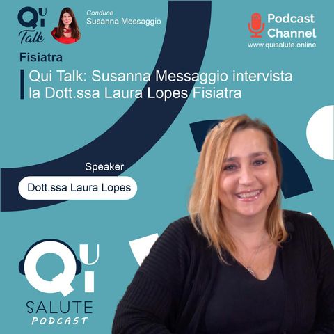Qui Talk EP10: Susanna Messaggio intervista la Dott.ssa Maria Laura Lopes, Fisiatra