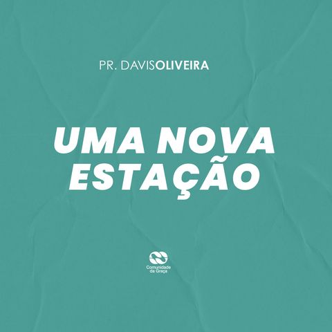 UMA NOVA ESTAÇÃO // pr. Davis Oliveira