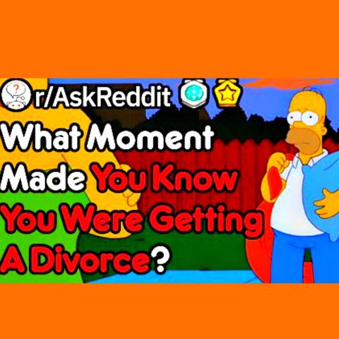 When Did You Know You Were Getting A Divorce? (r/AskReddit)