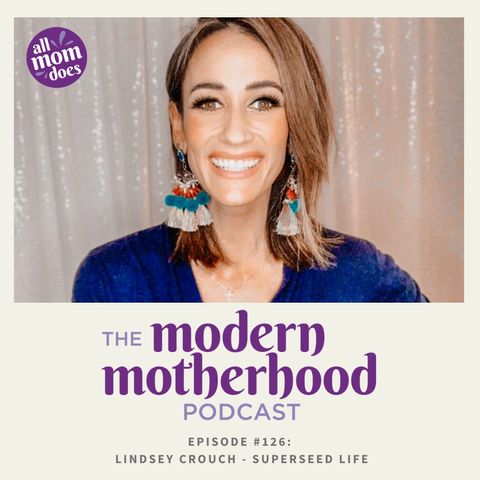 The Modern Motherhood Podcast #126: Lindsey Crouch - Superseed Life